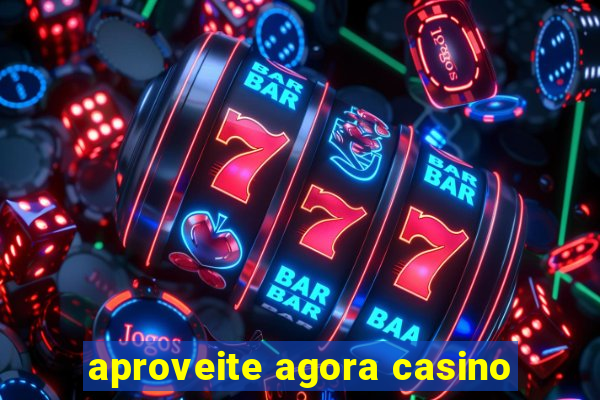 aproveite agora casino