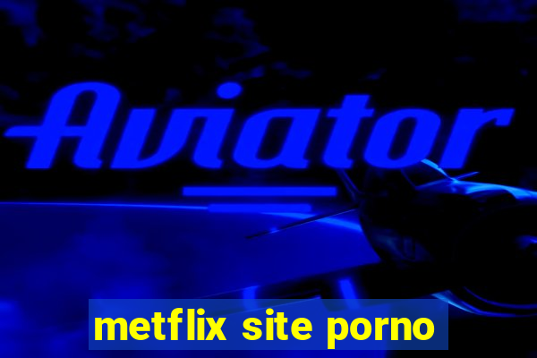 metflix site porno