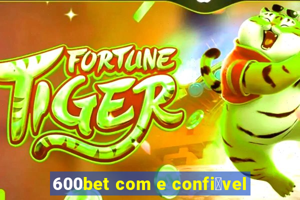 600bet com e confi谩vel