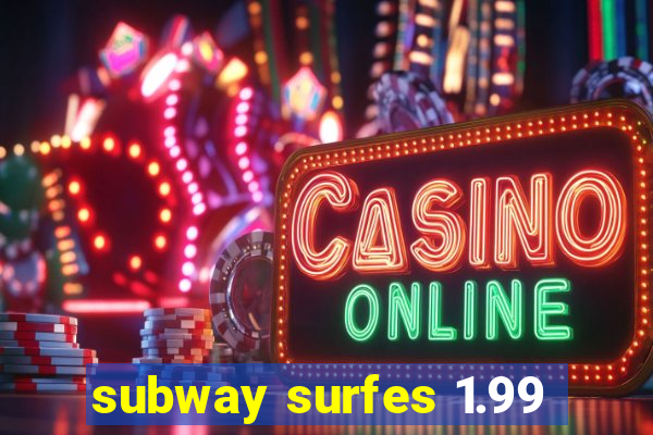 subway surfes 1.99