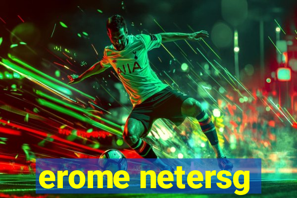 erome netersg