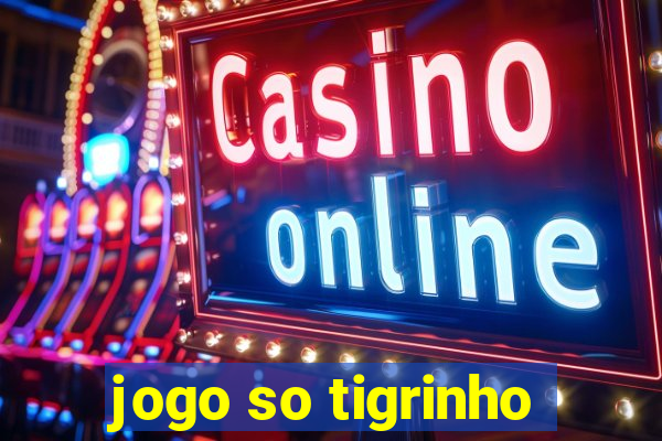 jogo so tigrinho