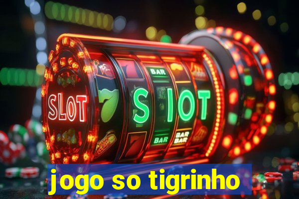 jogo so tigrinho