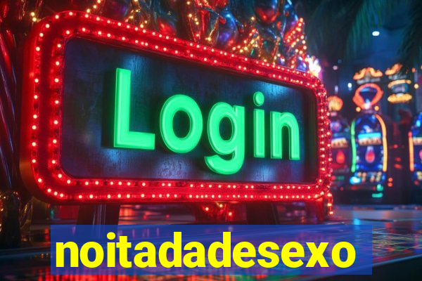 noitadadesexo