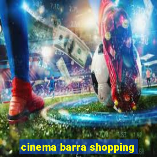 cinema barra shopping