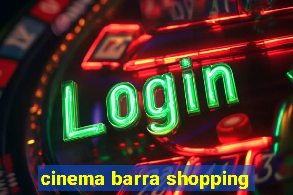 cinema barra shopping