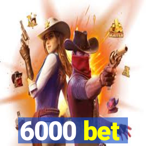 6000 bet