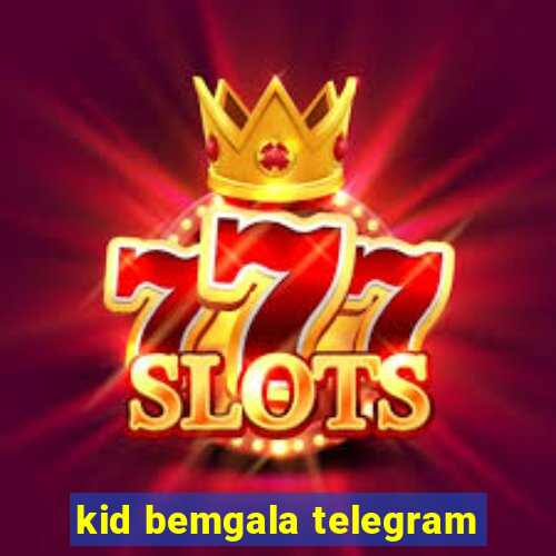 kid bemgala telegram