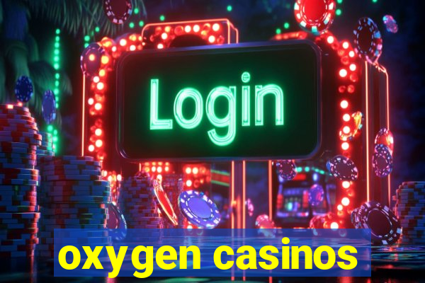 oxygen casinos