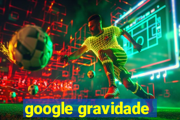 google gravidade