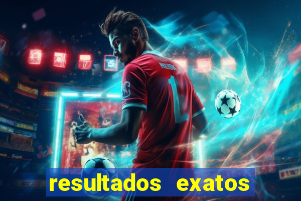 resultados exatos para jogos de hoje