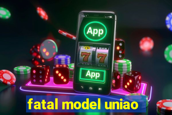 fatal model uniao