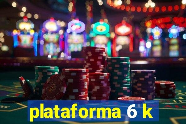 plataforma 6 k