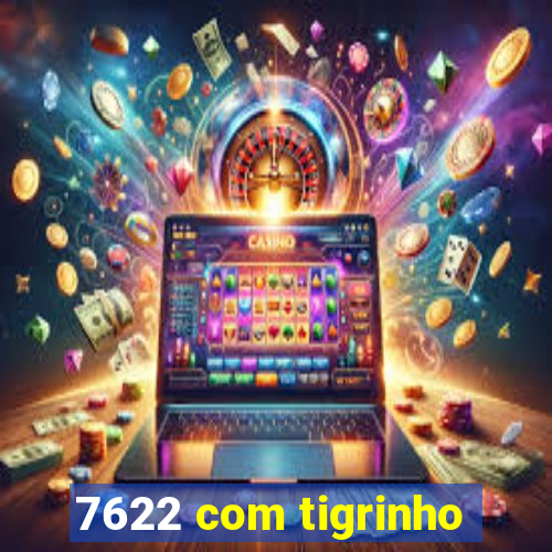 7622 com tigrinho