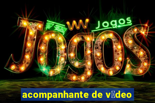 acompanhante de v铆deo