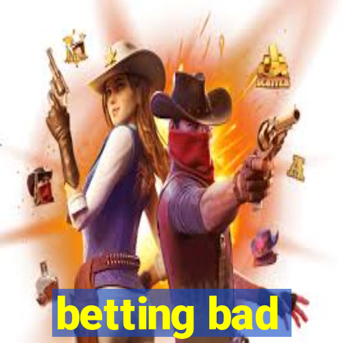 betting bad