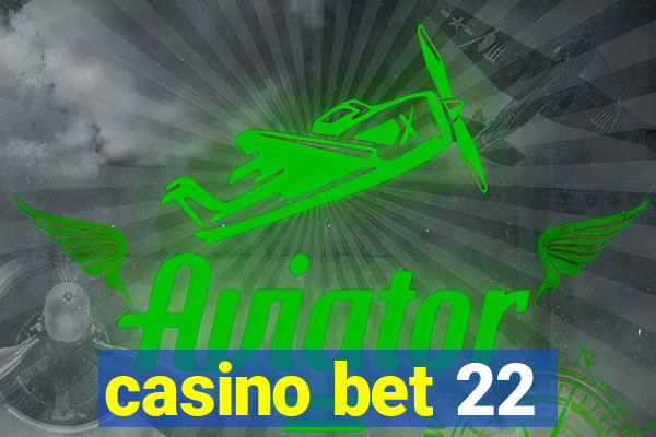 casino bet 22