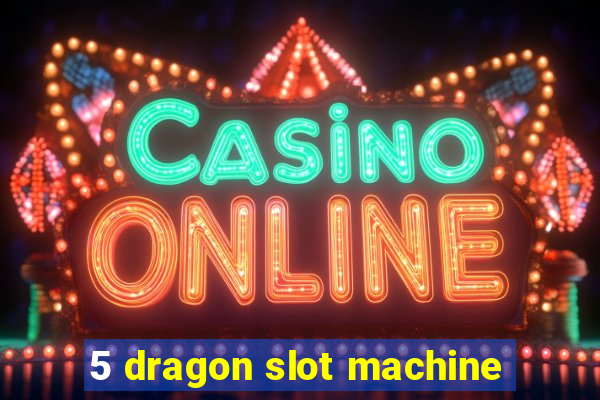 5 dragon slot machine