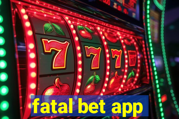 fatal bet app