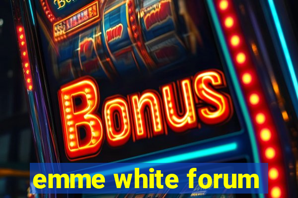 emme white forum