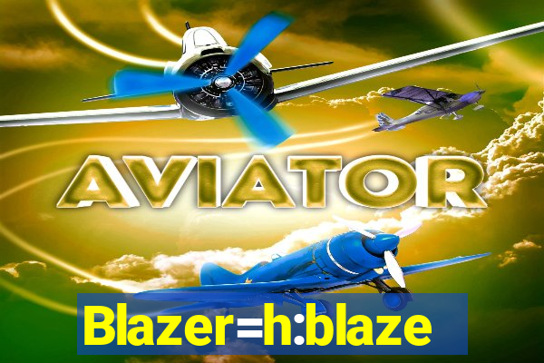 Blazer=h:blaze