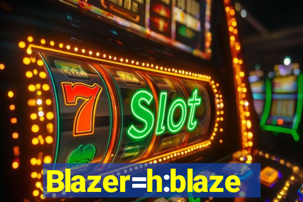 Blazer=h:blaze