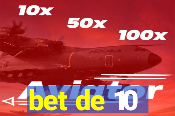 bet de 10