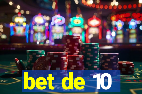 bet de 10