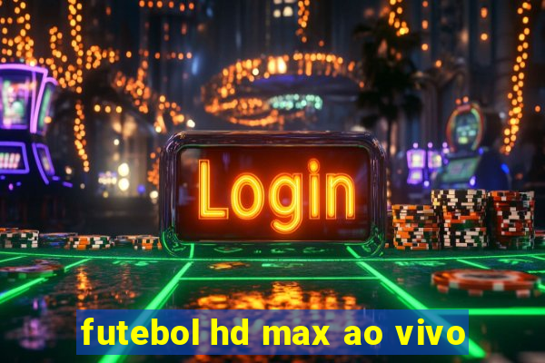 futebol hd max ao vivo