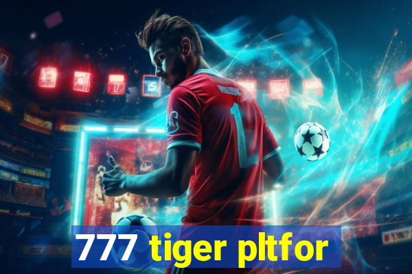 777 tiger pltfor