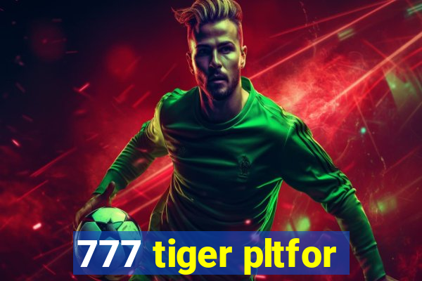 777 tiger pltfor