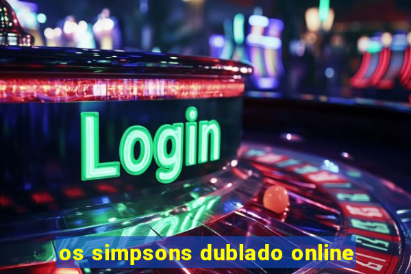 os simpsons dublado online