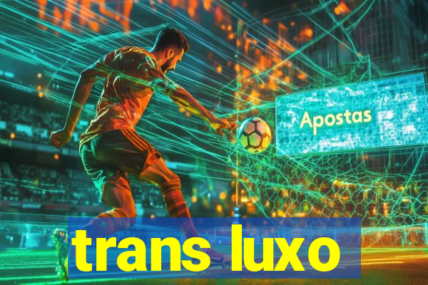 trans luxo