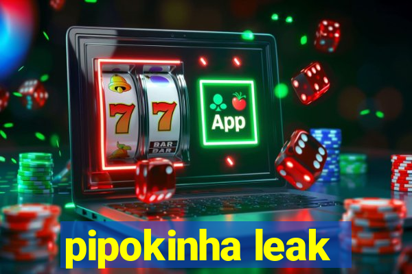 pipokinha leak