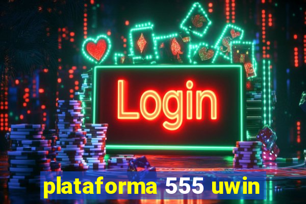 plataforma 555 uwin