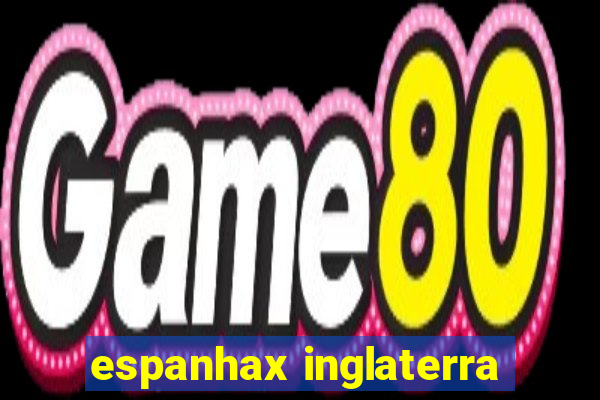 espanhax inglaterra