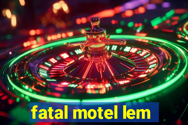 fatal motel lem