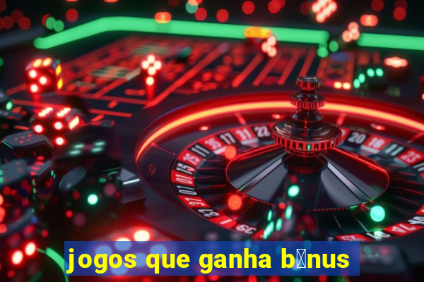 jogos que ganha b么nus