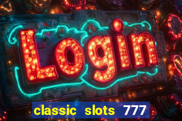 classic slots 777 paga mesmo