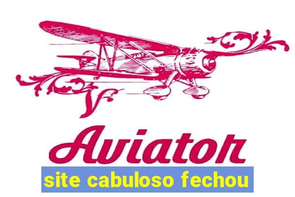 site cabuloso fechou