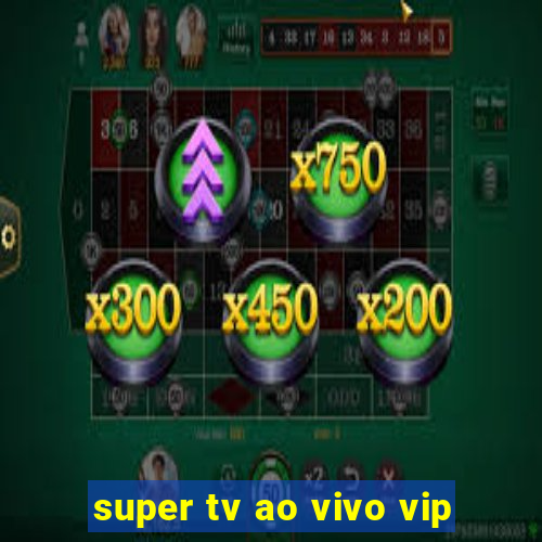 super tv ao vivo vip