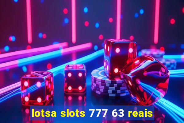 lotsa slots 777 63 reais