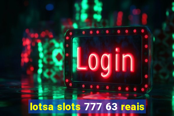 lotsa slots 777 63 reais