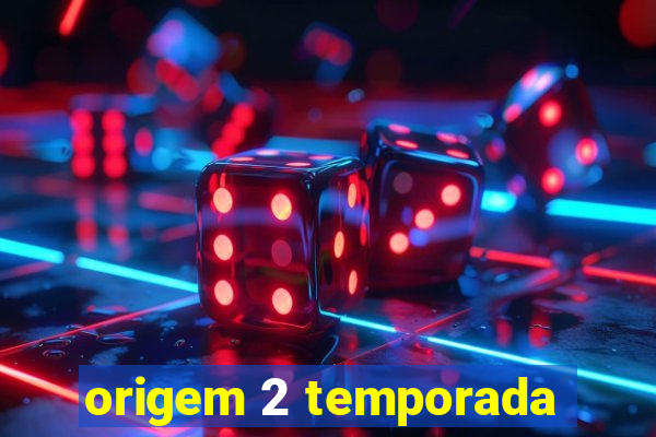 origem 2 temporada