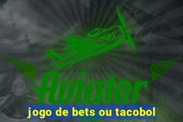 jogo de bets ou tacobol