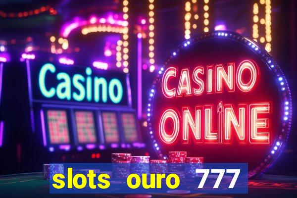 slots ouro 777 play store