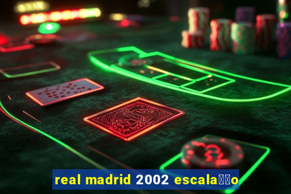 real madrid 2002 escala莽茫o