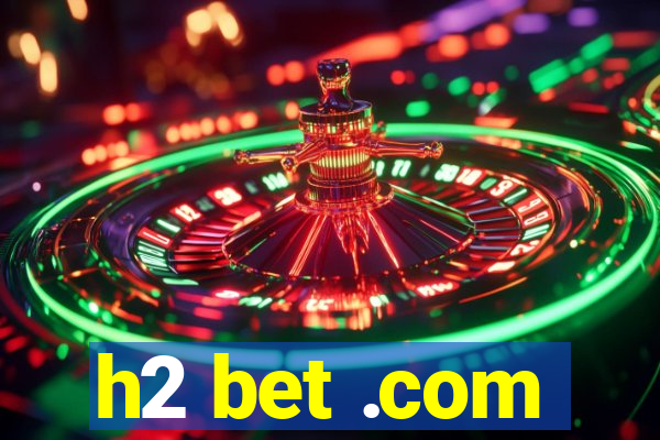 h2 bet .com