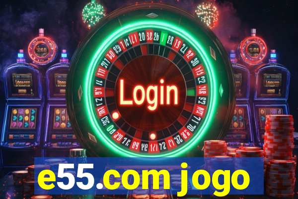 e55.com jogo