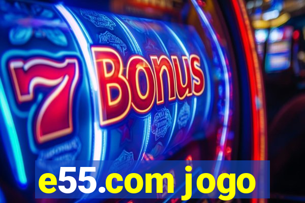 e55.com jogo